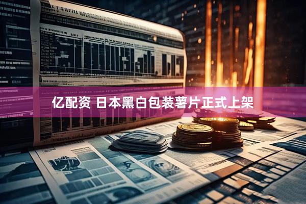 亿配资 日本黑白包装薯片正式上架