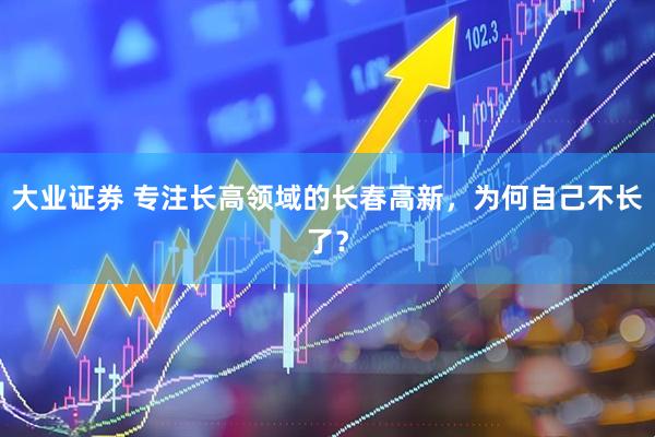 大业证券 专注长高领域的长春高新，为何自己不长了？